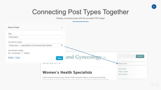 24
Connecting Post Types Together
Display connected posts with the provided P2P widget
 