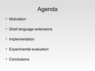 Agenda
• Motivation

• Shell language extensions

• Implementation

• Experimental evaluation

• Conclusions
 