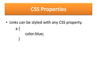 CSS Properties
• Links can be styled with any CSS property.
a {
color:blue;
}
 