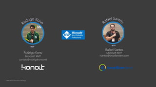 Rodrigo Kono
Microsoft MVP
contato@rodrigokono.net
Rafael Santos
Microsoft MVP
rsantos@braziliandevs.com
 