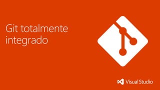 Git totalmente
integrado
 