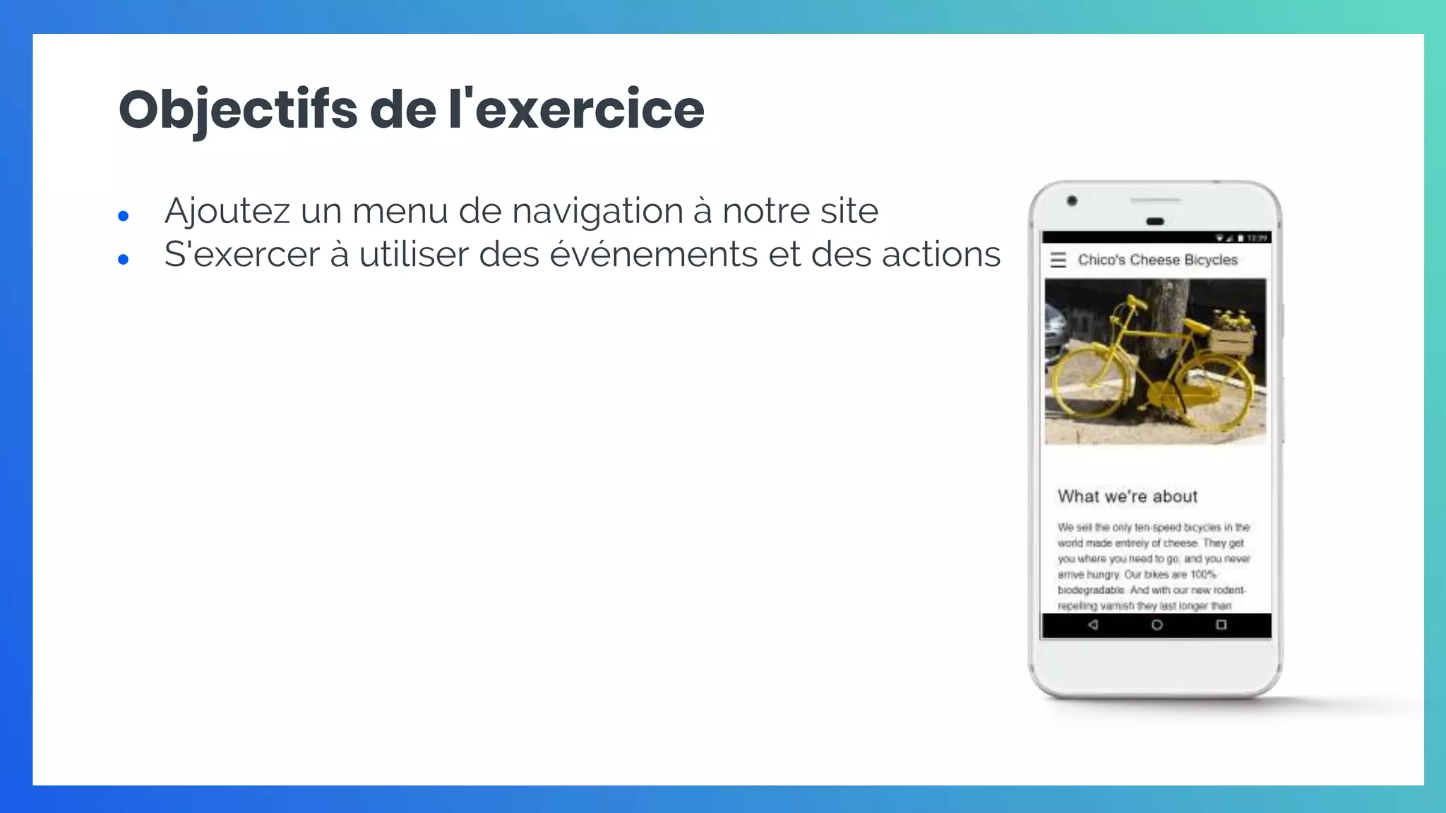 Objectifs de l'exercice
● Ajoutez un menu de navigation à notre site
● S'exercer à utiliser des événements et des actions
 