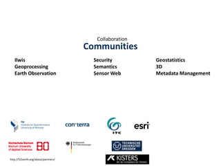Collaboration 
Communities 
Ilwis 
Geoprocessing 
Earth Observation 
http://52north.org/about/partners/ 
Geostatistics 
3D 
Metadata Management 
Security 
Semantics 
Sensor Web 
 