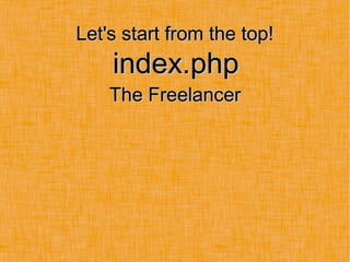 Let's start from the top!Let's start from the top!
index.phpindex.php
The FreelancerThe Freelancer
 