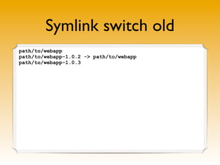 Symlink switch old
path/to/webapp
path/to/webapp-1.0.2 -> path/to/webapp
path/to/webapp-1.0.3
 