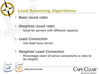 Load Balancing Algorithms Basic round robin Weighted round robin Good for servers with different capacity Least-Connection Use least busy server Weighted Least-Connection  Percentage share of active connections is ratio to its weights 