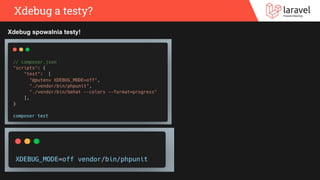 Xdebug a testy?
Xdebug spowalnia testy!
 
