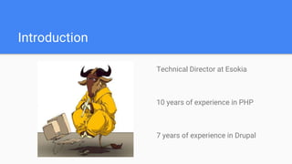 Introduction
Technical Director at Esokia
10 years of experience in PHP
7 years of experience in Drupal
 