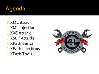 Agenda 
 XML Basic 
 XML Injection 
 XXE Attack 
 XSLT Attacks 
 XPath Basics 
 XPath Injections 
 XPath Tools 
 