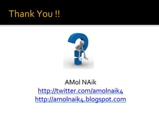 Thank You !! 
AMol NAik 
http://twitter.com/amolnaik4 
http://amolnaik4.blogspot.com 
