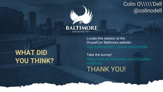 THANK YOU!
WHAT DID
YOU THINK?
Locate this session at the
DrupalCon Baltimore website:
http://baltimore2017.drupal.org/schedule
Take the survey!
https://www.surveymonkey.com/r/drupalco
nbaltimore
Colin O'Dell
@colinodell
 