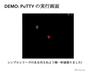 最近の開発とかYAPC::Asia 2011DEMO: PuTTYの実行画面シンプルシリーズの名を汚さぬよう精一杯頑張りました! 