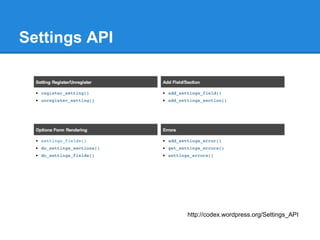 Settings API




               http://codex.wordpress.org/Settings_API
 