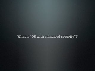 What is “OS with enhanced security”?
 