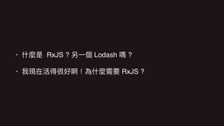 • RxJS ? Lodash ?
• RxJS ?
 