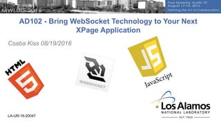 AD102 - Bring WebSocket Technology to Your Next
XPage Application
Csaba Kiss 08/19/2016
LA-UR-16-20047
 