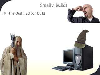 Smelly builds
The Oral Tradition build
 