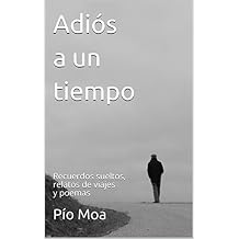 Adiós a un tiempo: Recuerdos sueltos, relatos de viajes y poemas
