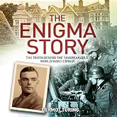 The Enigma Story: The Truth Behind the 'Unbreakable' World War II Cipher (Sirius Military History)