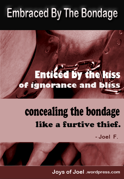 poem about bondage, addiction, slavery, joys of joel poems, dark poetry poem about bondage, addiction, slavery, joys of joel poems, dark poetry