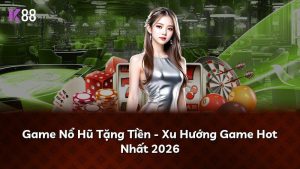 Game Nổ Hũ Tặng Tiền – Xu Hướng Game Hot Nhất 2026