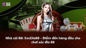 Nhà cái 88: XocDia88 – Điểm đến hàng đầu cho chơi xóc đĩa 88