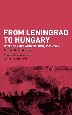 Book cover From Leningrad to Hungary: Notes of a Red Army Soldier, 1941-1946 (Soviet (Russian) Study of War)