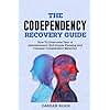 The Codependency Recovery Guide: How To Overcome Fear of Abandonment, End People Pleasing and Conquer Codependent Behavior (Breaking Free: A Mental Health Series)