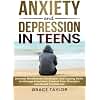 Anxiety and Depression in Teens: Develop Mindfulness Strategies and Coping Skills to Manage Emotions, Control Your Thoughts and Boost Confidence
