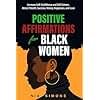 Positive Affirmations For Black Women: Increase Self-Confidence and Self-Esteem, Attract Wealth, Success, Money, Happiness, and Love