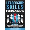 Leadership Skills for Managers: 7 Practical Skills to Master the Art of Communication, Enhance Decision-Making Capabilities, and Inspire High-Performing Teams