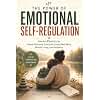 The Power of Emotional Self-Regulation: How Any Parent Can Master Emotional Control for Lasting Well-Being, Mindful Living, and Resilience
