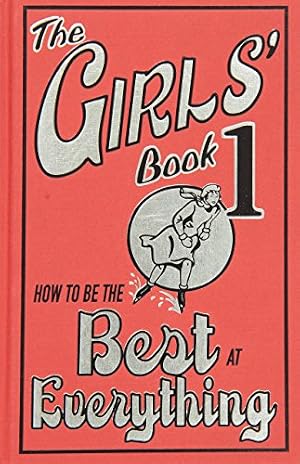 Book cover The Girls' Book: How to Be the Best at Everything