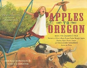 Book cover Apples to Oregon: Being the (Slightly) True Narrative of How a Brave Pioneer Father Brought Apples, Peaches, Pears, Plums, Grapes, and Cherries (and Children) Across the Plains