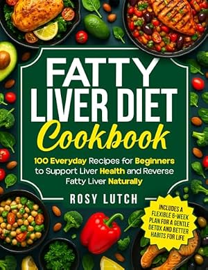 Book cover Fatty Liver Diet Cookbook: 100 Everyday Recipes for Beginners to Support Liver Health and Reverse Fatty Liver Naturally - Includes a Flexible 6-Week ... (Recipe book for a clean and healthy liver)