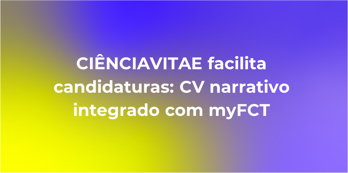 CIÊNCIAVITAE facilita candidaturas: CV narrativo integrado com myFCT