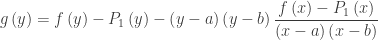 \displaystyle g\left( y \right) = f\left( y \right) - {P_1}\left( y \right) - \left( {y - a} \right)\left( {y - b} \right)\frac{{f\left( x \right) - {P_1}\left( x \right)}} {{\left( {x - a} \right)\left( {x - b} \right)}}