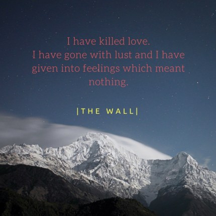 I have killed love.I have gone with lust and I have given into feelings which meant nothing.