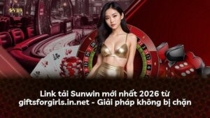 Link tải Sunwin mới nhất 2026 từ giftsforgirls.in.net – Giải pháp không bị chặn