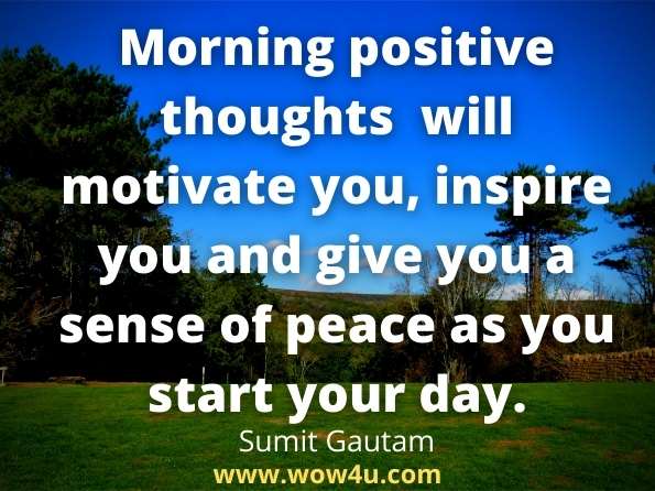 Morning positive thoughts �will motivate you, inspire you and give you a sense of peace as you start your day. Sumit Gautam, Ways to start your day positively
