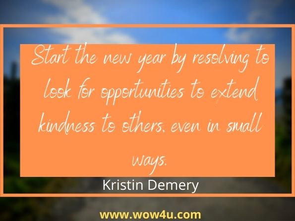 Start the new year by resolving to look for opportunities to extend kindness to others, even in small ways. Kristin Demery, The One Year Daily Acts of Kindness Devotional