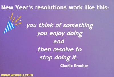 New Year's resolutions work like this: you think of something you enjoy
doing and then resolve to stop doing it. Charlie Brooker