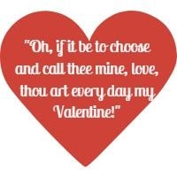 Oh, if it be to choose and call thee mine, love,
thou art every day my Valentine!