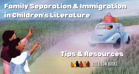 Background is an illustration from Still Dreaming / Seguimos soñando by Claudia Guadalupe Martínez, illustrated by Magdalena Mora. It depicts a small blue car with boxes and bags tied to the roof driving away from two women waving goodbye. A young boy in the backseat of the car looks back at the women longingly. Text at the top reads, “Family Separation and Immigration in Children’s Literature.” Text at the bottom reads, “Tips & Resources.” Lee & Low Books logo.