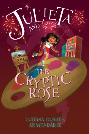 Front cover for Julieta and the Cryptic Rose by Luisana Duarte Armendáriz and Olivia Aserr Lizardo; McKenzie Mayle