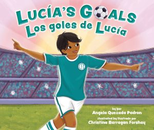 Front covernull for Lucía's Goals / Los goles de Lucía by Angela Quezada Padron and Christina Barragan Forshay