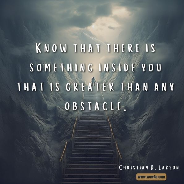 Believe in yourself and all that you are. Know that there is something inside you that is greater than any obstacle.