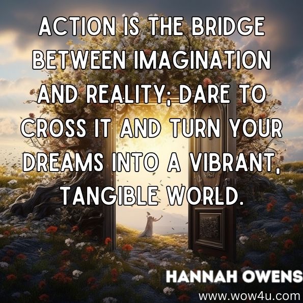Quote image, Thought of the day, Action quotes Action is the bridge between imagination and reality; dare to cross it and turn your dreams into a vibrant, tangible world.